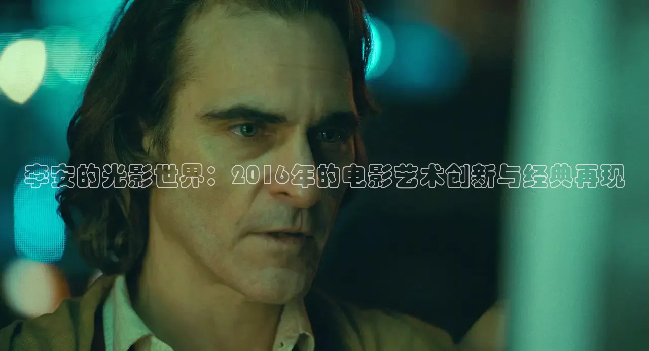 李安的光影世界：2016年的电影艺术创新与经典再现